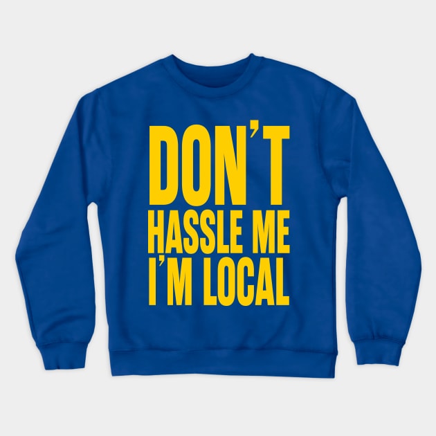 Don't Hassle Me I'm Local Crewneck Sweatshirt by trev4000